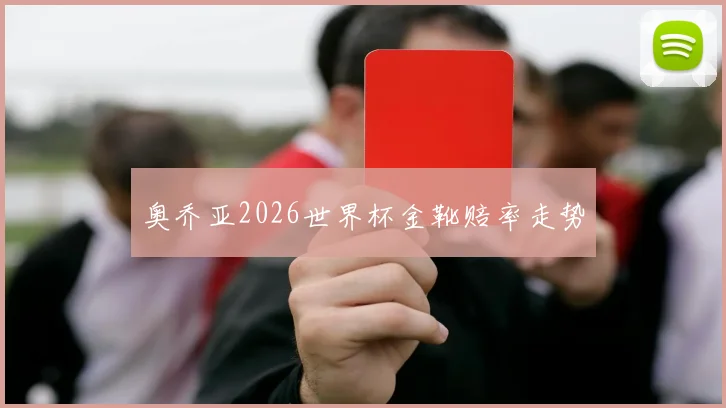奥乔亚2026世界杯金靴赔率走势