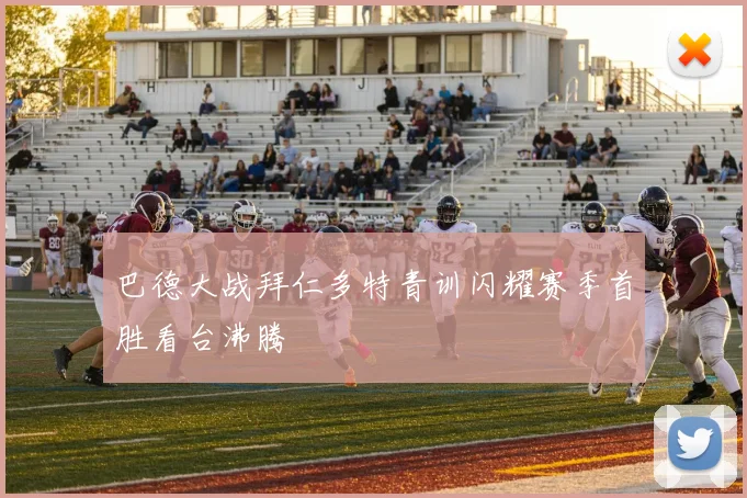 巴德大战拜仁多特青训闪耀赛季首胜看台沸腾