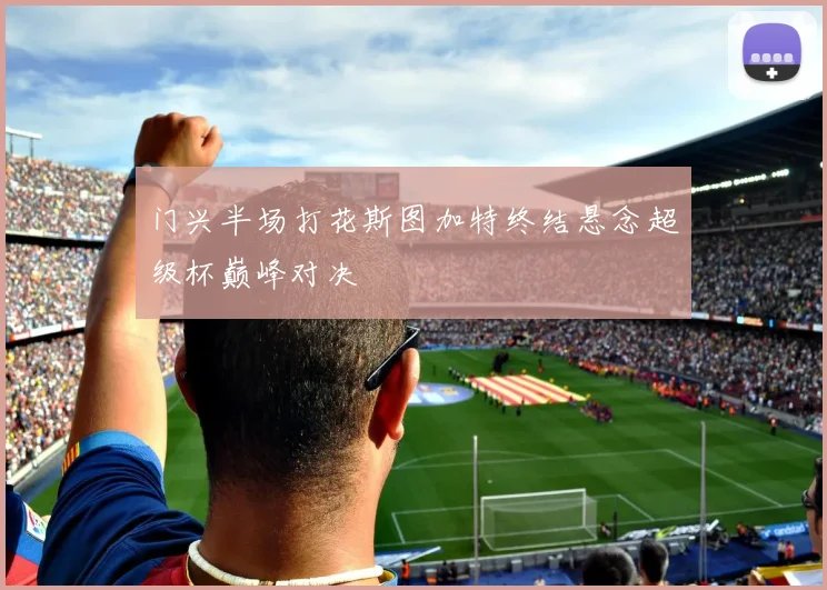 门兴半场打花斯图加特终结悬念超级杯巅峰对决