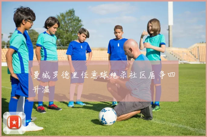 曼城罗德里任意球绝杀社区盾争四升温