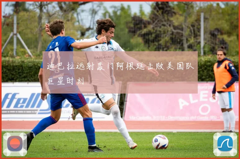 迪巴拉远射轰门阿根廷击败美国队巨星时刻