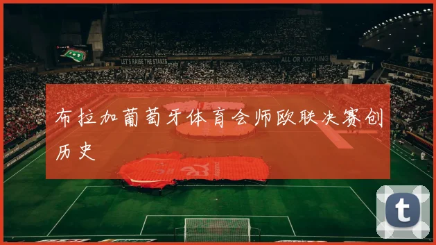 布拉加葡萄牙体育会师欧联决赛创历史
