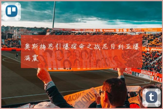奥斯梅恩引爆宿命之战尼日利亚爆满震
