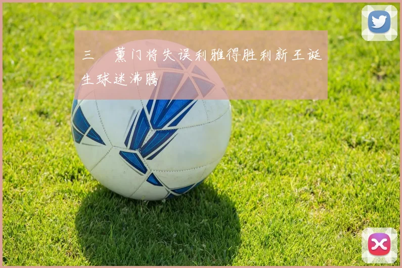 三笘薰门将失误利雅得胜利新王诞生球迷沸腾