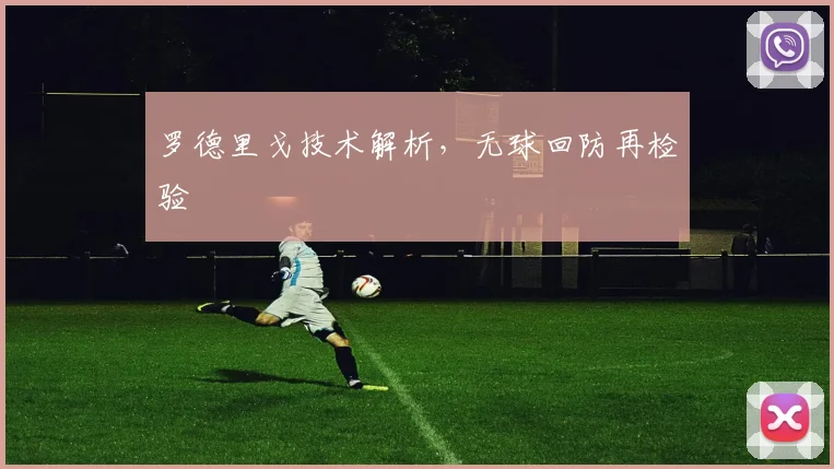 罗德里戈技术解析,无球回防再检验