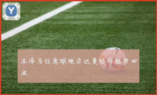 本泽马任意球绝杀达曼协作经典回放